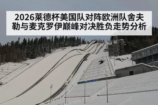 2026莱德杯美国队对阵欧洲队舍夫勒与麦克罗伊巅峰对决胜负走势分析